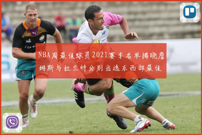 NBA周最佳球员2021赛季名单揭晓詹姆斯与杜兰特分别当选东西部最佳