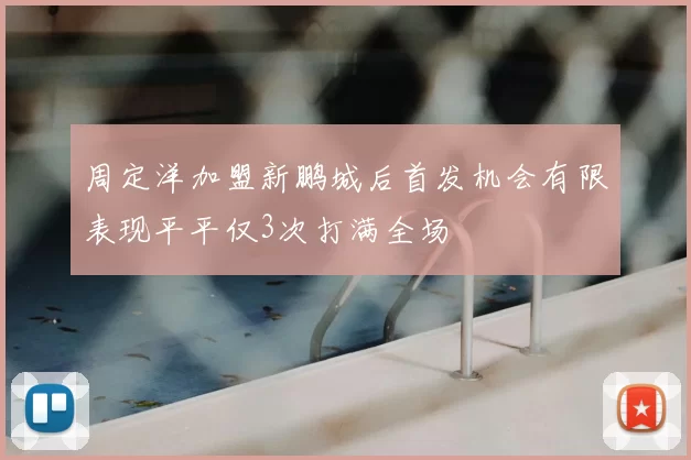周定洋加盟新鹏城后首发机会有限表现平平仅3次打满全场