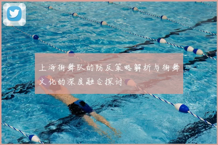 上海街舞队的防反策略解析与街舞文化的深度融合探讨