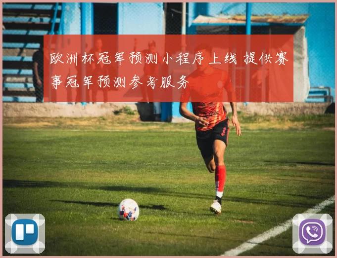 欧洲杯冠军预测小程序上线 提供赛事冠军预测参考服务