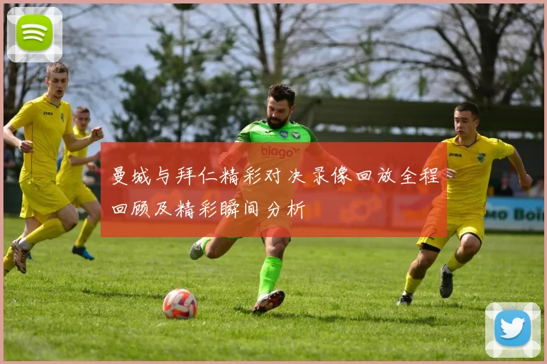曼城与拜仁精彩对决录像回放全程回顾及精彩瞬间分析