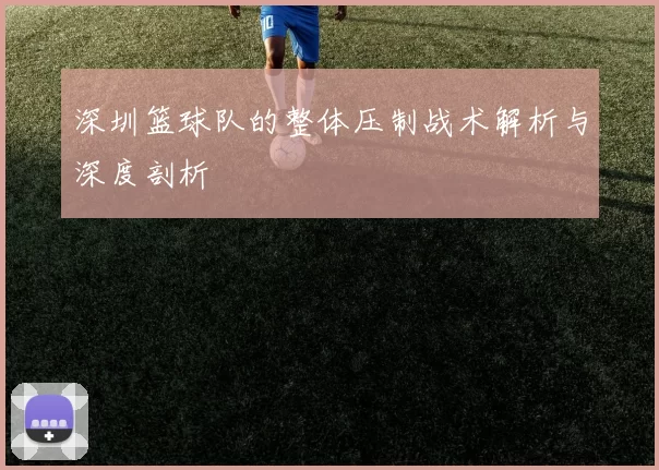 深圳篮球队的整体压制战术解析与深度剖析