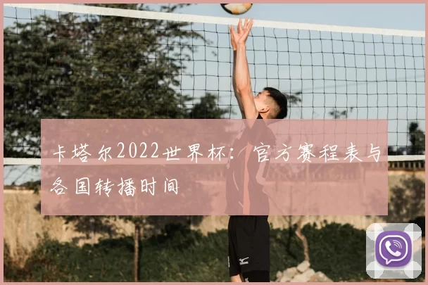 卡塔尔2022世界杯：官方赛程表与各国转播时间