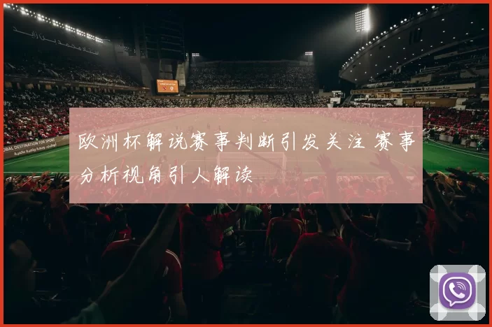 欧洲杯解说赛事判断引发关注 赛事分析视角引人解读