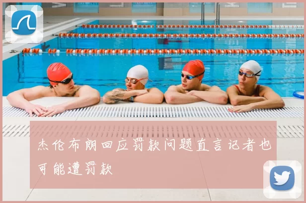 杰伦布朗回应罚款问题直言记者也可能遭罚款