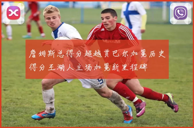 詹姆斯总得分超越贾巴尔加冕历史得分王湖人主场加冕新里程碑