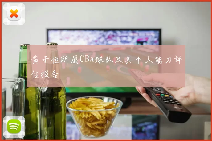 黄子恒所属CBA球队及其个人能力评估报告