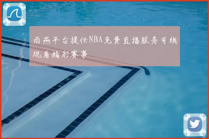雨燕平台提供NBA免费直播服务可线观看精彩赛事