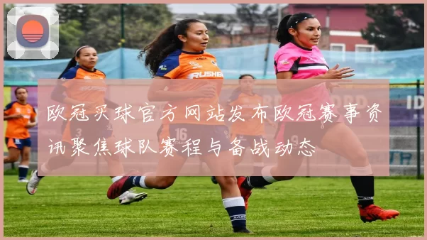 欧冠买球官方网站发布欧冠赛事资讯聚焦球队赛程与备战动态