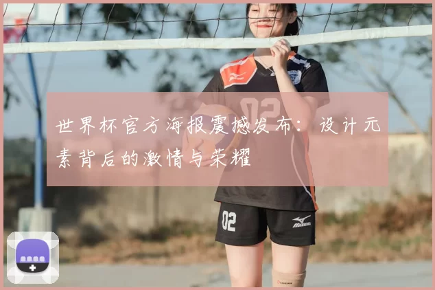 世界杯官方海报震撼发布：设计元素背后的激情与荣耀