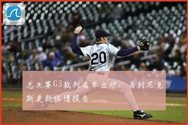 总决赛G3裁判名单出炉，马刺尼克斯更新伤情报告